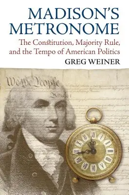 Metronomul lui Madison: Constituția, regula majorității și ritmul politicii americane - Madison's Metronome: The Constitution, Majority Rule, and the Tempo of American Politics