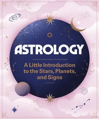 Astrologie: O mică introducere în stele, planete și semne - Astrology: A Little Introduction to the Stars, Planets, and Signs