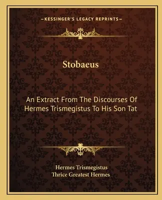 Stobaeus: Un extras din discursurile lui Hermes Trismegistus către fiul său Tat - Stobaeus: An Extract from the Discourses of Hermes Trismegistus to His Son Tat