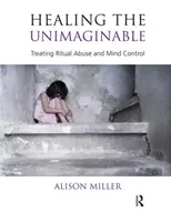 Vindecarea inimaginabilului - Tratarea abuzului ritual și a controlului minții - Healing the Unimaginable - Treating Ritual Abuse and Mind Control