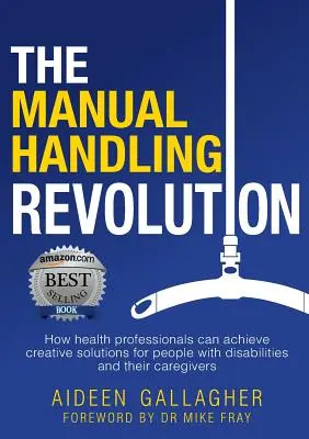 Revoluția manipulării manuale: Cum pot profesioniștii din domeniul sănătății să obțină soluții creative pentru persoanele cu handicap și îngrijitorii acestora - The Manual Handling Revolution: How health professionals can achieve creative solutions for people with disabilities and their caregivers
