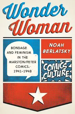 Wonder Woman: Sclavie și feminism în benzile desenate Marston/Peter, 1941-1948 - Wonder Woman: Bondage and Feminism in the Marston/Peter Comics, 1941-1948