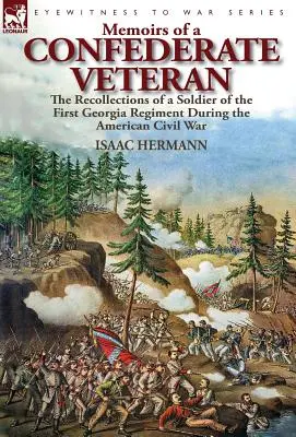 Memoriile unui veteran confederat: Amintirile unui soldat al primului regiment din Georgia în timpul Războiului Civil American (Memoirs of a Confederate Veteran: the Recollections of a Soldier of the First Georgia Regiment During the American Civil War) - Memoirs of a Confederate Veteran: the Recollections of a Soldier of the First Georgia Regiment During the American Civil War