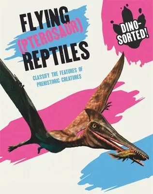 Dino-Sortate!: Reptile zburătoare (Pterosaur) - Dino-Sorted!: Flying (Pterosaur) Reptiles