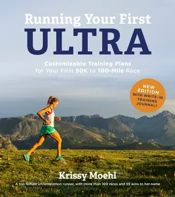 Running Your First Ultra: Customizable Training Plans for Your First 50k to 100-Mile Race: New Edition with Write-In Training Journal