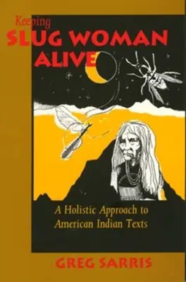 Menținerea în viață a femeii melc: O abordare holistică a textelor indienilor americani - Keeping Slug Woman Alive: A Holistic Approach to American Indian Texts