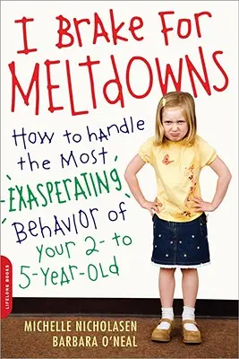 Eu frânez pentru Meltdowns: Cum să gestionezi cel mai exasperant comportament al copilului tău de 2 până la 5 ani - I Brake for Meltdowns: How to Handle the Most Exasperating Behavior of Your 2- To 5-Year-Old