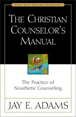 Manualul consilierului creștin: The Practice of Nouthetic Counseling (Practica consilierii noutetice) - The Christian Counselor's Manual: The Practice of Nouthetic Counseling