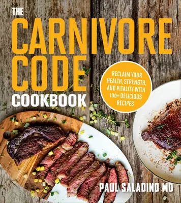 Cartea de bucate The Carnivore Code: Recuperează-ți sănătatea, puterea și vitalitatea cu peste 100 de rețete delicioase - The Carnivore Code Cookbook: Reclaim Your Health, Strength, and Vitality with 100+ Delicious Recipes