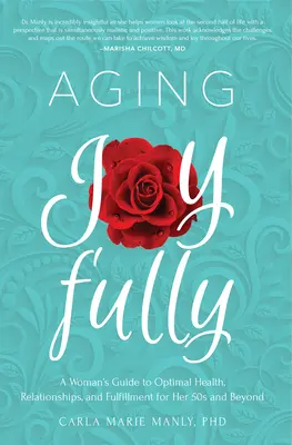 Îmbătrânirea cu bucurie: Ghidul unei femei pentru sănătate optimă, relații și împlinire la 50 de ani și după - Aging Joyfully: A Woman's Guide to Optimal Health, Relationships, and Fulfillment for Her 50s and Beyond