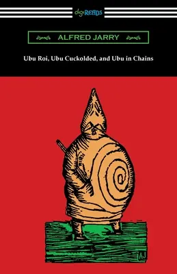 Ubu Roi, Ubu Cuckolded, și Ubu în lanțuri - Ubu Roi, Ubu Cuckolded, and Ubu in Chains