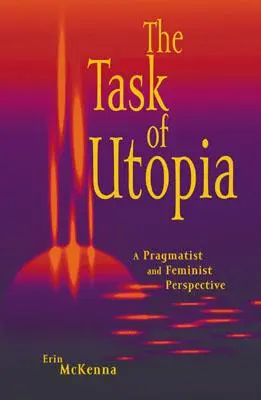 Sarcina utopiei: O perspectivă pragmatică și feministă - The Task of Utopia: A Pragmatist and Feminist Perspective