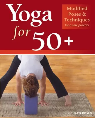 Yoga pentru 50+: Poziții și tehnici modificate pentru o practică sigură - Yoga for 50+: Modified Poses and Techniques for a Safe Practice