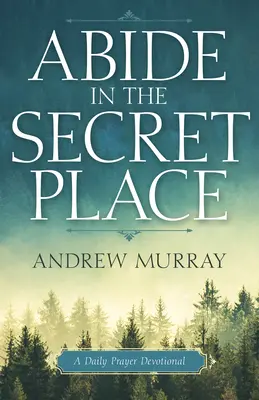 Rămâi în locul tainic: O rugăciune zilnică devoțională - Abide in the Secret Place: A Daily Prayer Devotional
