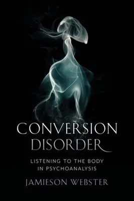 Tulburarea de conversie: Ascultarea corpului în psihanaliză - Conversion Disorder: Listening to the Body in Psychoanalysis