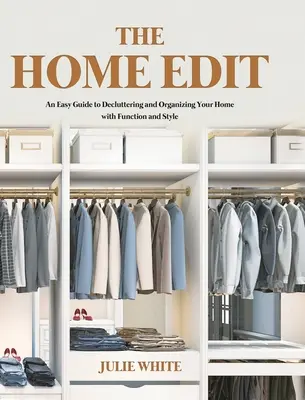 The Home Edit: Un ghid ușor pentru a vă curăța și organiza casa cu funcționalitate și stil - The Home Edit: An Easy Guide to Decluttering and Organizing Your Home with Function and Style