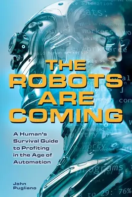 Vin roboții: A Human's Survival Guide to Profiting in the Age of Automation - The Robots Are Coming: A Human's Survival Guide to Profiting in the Age of Automation