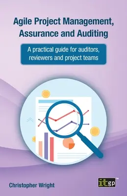 Agile Project Management, Assurance and Auditing: Un ghid practic pentru auditori, revizori și echipe de proiect - Agile Project Management, Assurance and Auditing: A Practical Guide for Auditors, Reviewers and Project Teams