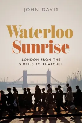 Waterloo Sunrise: London from the Sixties to Thatcher (Londra din anii '60 până la Thatcher) - Waterloo Sunrise: London from the Sixties to Thatcher