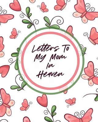 Scrisori către mama mea din cer: Wonderful Mom - Heart Feels Treasure - Keepsake Memories - Grief Journal - Letters To My Mom In Heaven: Wonderful Mom - Heart Feels Treasure - Keepsake Memories - Grief Journal