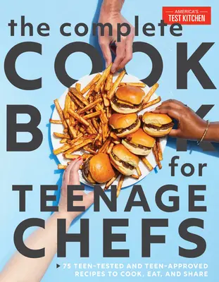 The Complete Cookbook for Teen Chefs: 70+ Teen-Tested and Teen-Approved Recipes to Cook, Eat and Share