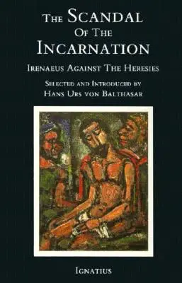 Scandalul Întrupării: Irineu împotriva ereziilor (Irenaeus Against the Heresies) - The Scandal of the Incarnation: Irenaeus Against the Heresies