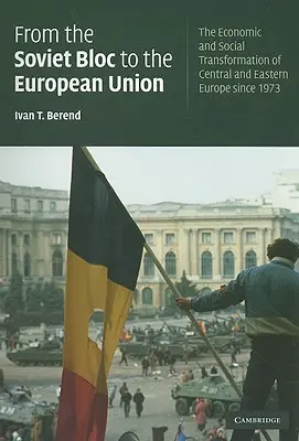 De la blocul sovietic la Uniunea Europeană: Transformarea economică și socială a Europei Centrale și de Est din 1973 - From the Soviet Bloc to the European Union: The Economic and Social Transformation of Central and Eastern Europe Since 1973