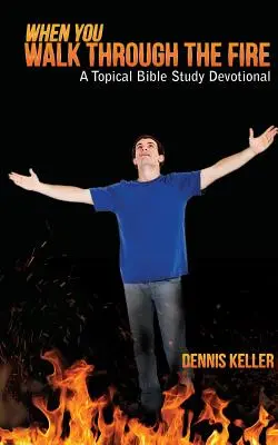 Când mergi prin foc: Un studiu biblic tematic devoțional - When You Walk Through The Fire: A Topical Bible Study Devotional