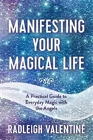 Manifestându-ți viața magică - Un ghid practic pentru magia de zi cu zi cu îngerii - Manifesting Your Magical Life - A Practical Guide to Everyday Magic with the Angels