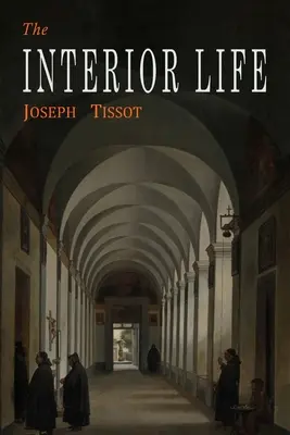 Viața interioară: Simplificată și redusă la principiul ei fundamental - The Interior Life: Simplified and Reduced to Its Fundamental Principle