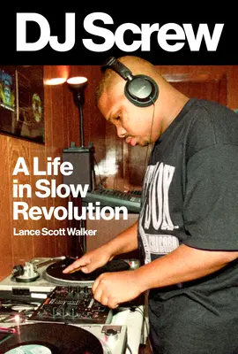 DJ Screw: O viață în revoluție lentă - DJ Screw: A Life in Slow Revolution