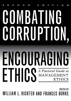 Combating Corruption, Encouraging Ethics: A Practical Guide to Management Ethics, ediția a doua - Combating Corruption, Encouraging Ethics: A Practical Guide to Management Ethics, Second Edition