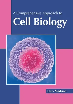 O abordare cuprinzătoare a biologiei celulare - A Comprehensive Approach to Cell Biology