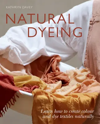 Vopsitorie naturală: Învață cum să creezi culoare și să vopsești textile în mod natural - Natural Dyeing: Learn How to Create Color and Dye Textiles Naturally