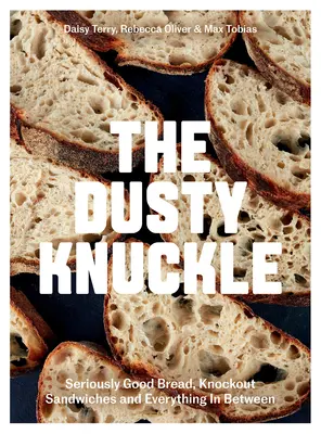 The Dusty Knuckle: Pâine foarte bună, sandvișuri grozave și tot ce este între ele - The Dusty Knuckle: Seriously Good Bread, Knockout Sandwiches and Everything in Between