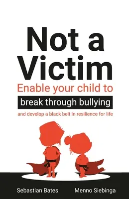 Not a Victim: Permiteți-i copilului dumneavoastră să treacă peste intimidare și să dezvolte o centură neagră în reziliență pentru viață - Not a Victim: Enable your child to break through bullying and develop a black belt in resilience for life