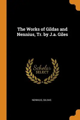Lucrările lui Gildas și Nennius, Tr. de J.A. Giles - The Works of Gildas and Nennius, Tr. by J.A. Giles