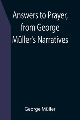 Răspunsuri la rugăciune, din narațiunile lui George Mller - Answers to Prayer, from George Mller's Narratives