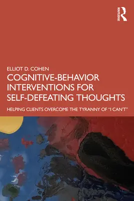 Cognitive Behavior Interventions for Self-Defeating Thoughts: Ajutându-i pe clienți să depășească tirania 