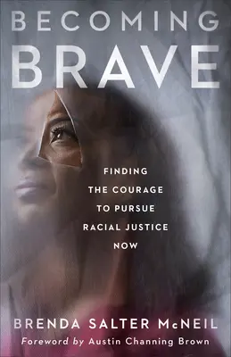 Becoming Brave: Finding the Courage to Pursue Racial Justice Now (Găsirea curajului de a urmări justiția rasială acum) - Becoming Brave: Finding the Courage to Pursue Racial Justice Now