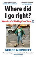 Unde am luat-o la dreapta? - Memoriile unui alegător din clasa muncitoare - Where Did I Go Right? - Memoirs of a Working Class Voter