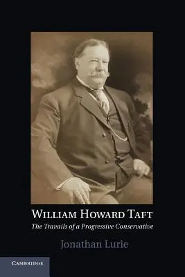 William Howard Taft: Munca unui conservator progresist (The Travails of a Progressive Conservative) - William Howard Taft: The Travails of a Progressive Conservative