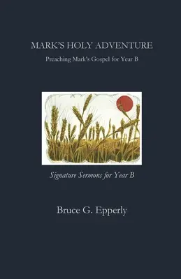 Sfânta aventură a lui Marcu: Predica Evangheliei lui Marcu pentru anul B - Mark's Holy Adventure: Preaching Mark's Gospel for Year B
