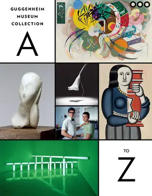 Colecția Muzeului Guggenheim: De la A la Z: Ediția a patra - Guggenheim Museum Collection: A to Z: Fourth Edition