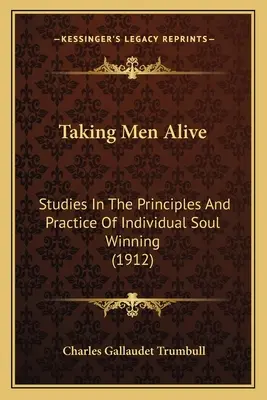 Taking Men Alive: Studii în principiile și practica câștigării individuale a sufletelor (1912) - Taking Men Alive: Studies In The Principles And Practice Of Individual Soul Winning (1912)