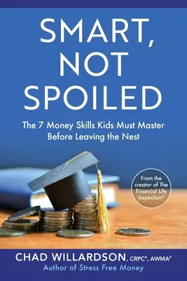 Inteligent, nu răsfățat: The 7 Money Skills Kids Must Master Before Leaving the Nest - Smart, Not Spoiled: The 7 Money Skills Kids Must Master Before Leaving the Nest