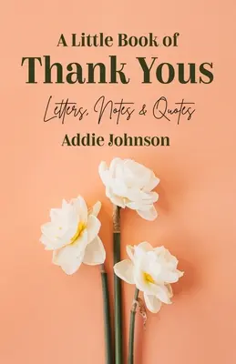 A Little Book of Thank Yous: Letters, Notes & Quotes (un ghid de etichetă și o carte de sfaturi pentru adulții care doresc o mentalitate recunoscătoare) - A Little Book of Thank Yous: Letters, Notes & Quotes (an Etiquette Guide and Advice Book for Adults Who Want a Grateful Mindset)