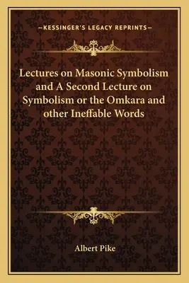 Prelegeri privind simbolismul masonic și o a doua prelegere privind simbolismul sau Omkara și alte cuvinte inefabile - Lectures on Masonic Symbolism and a Second Lecture on Symbolism or the Omkara and Other Ineffable Words