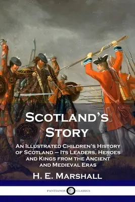 Povestea Scoției: O istorie ilustrată a Scoției pentru copii - liderii, eroii și regii săi din epocile antică și medievală - Scotland's Story: An Illustrated Children's History of Scotland - Its Leaders, Heroes and Kings from the Ancient and Medieval Eras