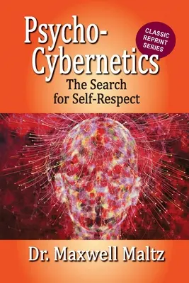 Psycho-Cybernetica Căutarea respectului de sine - Psycho-Cybernetics The Search for Self-Respect